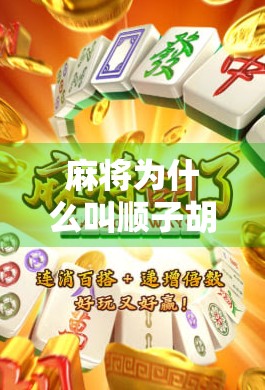 麻将为什么叫顺子胡了?揭秘这个经典术语背后的趣味逻辑与玩家智慧!