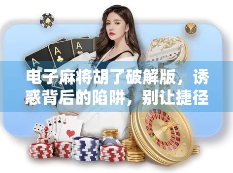 电子麻将胡了破解版，诱惑背后的陷阱，别让捷径毁了你的游戏体验！