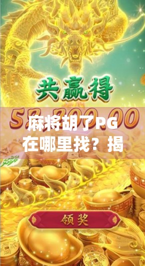 麻将胡了PG在哪里找？揭秘隐藏彩蛋与玩家必看攻略！