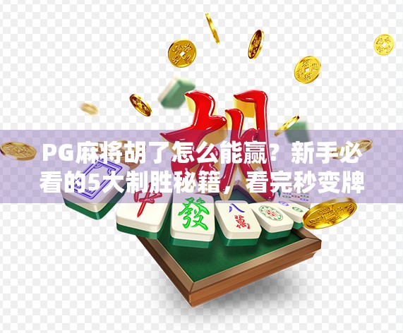 PG麻将胡了怎么能赢？新手必看的5大制胜秘籍，看完秒变牌桌高手！
