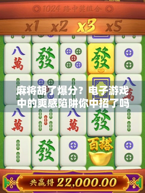 麻将胡了爆分？电子游戏中的爽感陷阱你中招了吗？