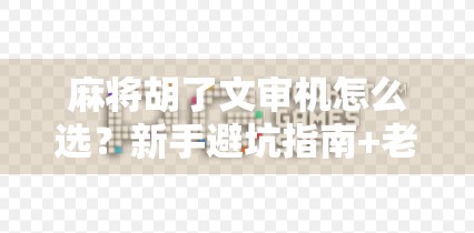 麻将胡了文审机怎么选?新手避坑指南+老手进阶技巧全解析!