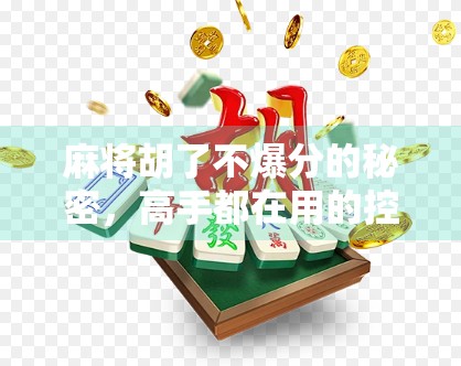 麻将胡了不爆分的秘密，高手都在用的控分术！