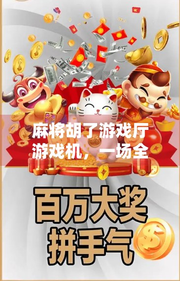 麻将胡了游戏厅游戏机，一场全民娱乐的数字革命