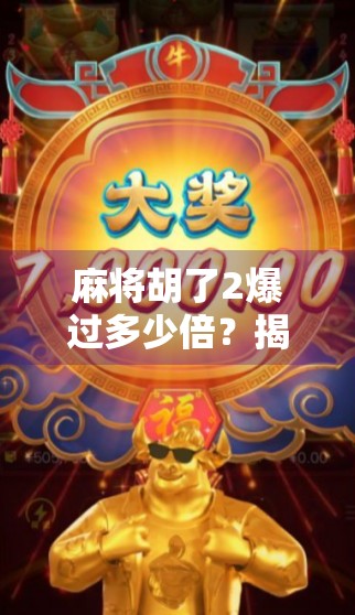 麻将胡了2爆过多少倍？揭秘爆分背后的数字游戏与玩家心理博弈！