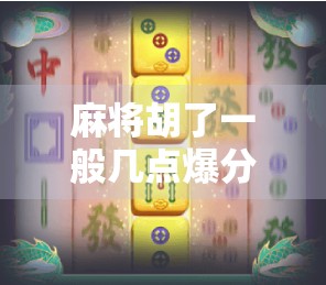 麻将胡了一般几点爆分?揭秘牌局背后的时间密码与玩家心理博弈