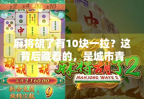 麻将胡了有10块一拉？这背后藏着的，是城市青年的精神刚需！