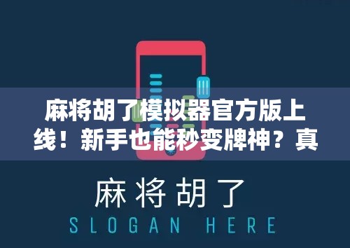 麻将胡了模拟器官方版上线！新手也能秒变牌神？真实体验告诉你答案！