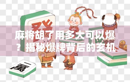 麻将胡了用多大可以爆？揭秘爆牌背后的玄机与实战技巧！