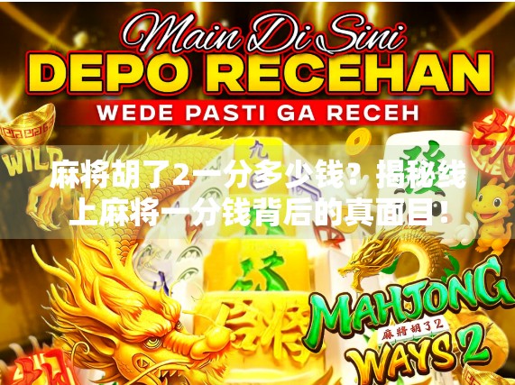 麻将胡了2一分多少钱?揭秘线上麻将一分钱背后的真面目!