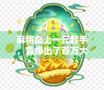 麻将桌上一元起手，竟爆出了百万大奖？这背后藏着什么秘密！