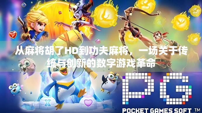 从麻将胡了HD到功夫麻将,一场关于传统与创新的数字游戏革命 从麻将胡了HD到功夫麻将,一场关于传统与创新的数字游戏革命