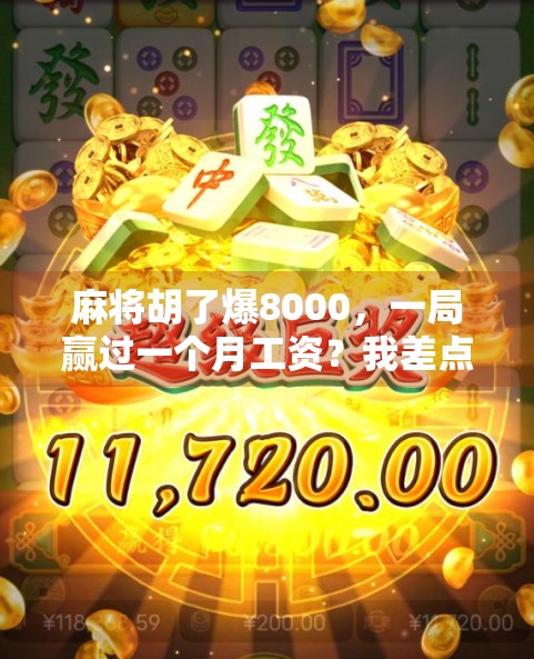 麻将胡了爆8000,一局赢过一个月工资?我差点被快乐骗到破产!
