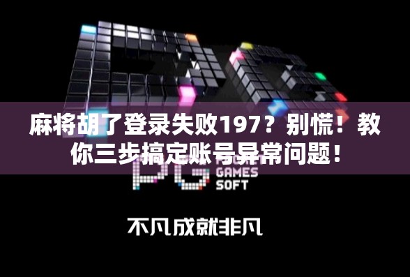 麻将胡了登录失败197?别慌!教你三步搞定账号异常问题! 麻将胡了登录失败197?别慌!教你三步搞定账号异常问题!