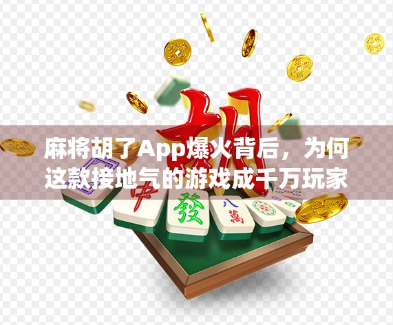 麻将胡了App爆火背后，为何这款接地气的游戏成千万玩家新宠？