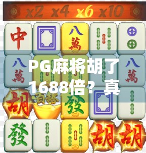 PG麻将胡了1688倍?真相曝光,这到底是幸运爆赚还是陷阱套路?