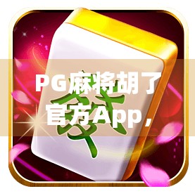 PG麻将胡了官方App,传统牌桌上的数字革命,是娱乐升级还是成瘾陷阱? PG麻将胡了官方App,传统牌桌上的数字革命,是娱乐升级还是成瘾陷阱?