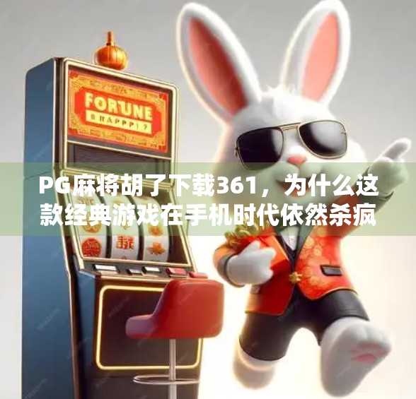 PG麻将胡了下载361,为什么这款经典游戏在手机时代依然杀疯了? PG麻将胡了下载361,为什么这款经典游戏在手机时代依然杀疯了?