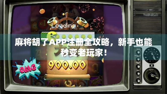 麻将胡了APP注册全攻略，新手也能秒变老玩家！