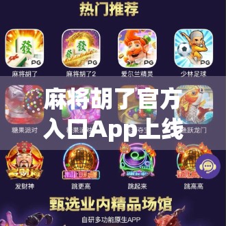 麻将胡了官方入口App上线！揭秘这款国民级游戏如何用真·沉浸感征服亿万玩家？