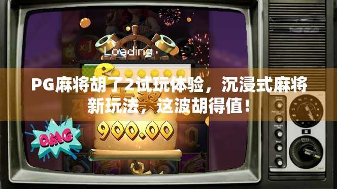PG麻将胡了2试玩体验，沉浸式麻将新玩法，这波胡得值！