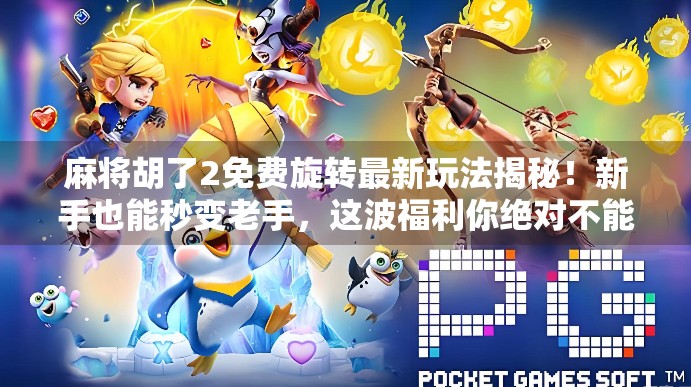 麻将胡了2免费旋转最新玩法揭秘!新手也能秒变老手,这波福利你绝对不能错过!