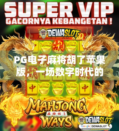 PG电子麻将胡了苹果版,一场数字时代的牌桌革命如何重塑玩家体验? PG电子麻将胡了苹果版,一场数字时代的牌桌革命如何重塑玩家体验?