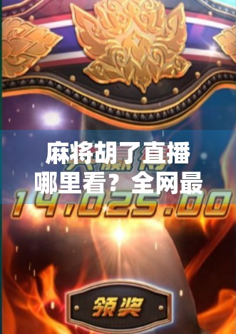 麻将胡了直播哪里看？全网最全平台指南来了！新手也能轻松上手！