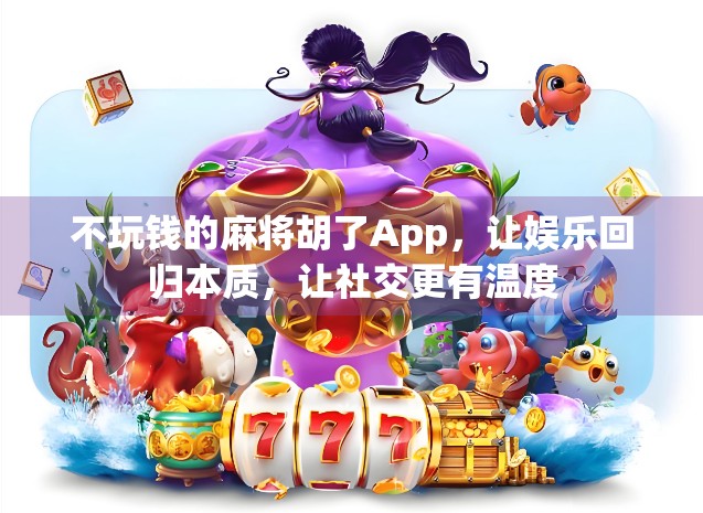 不玩钱的麻将胡了App,让娱乐回归本质,让社交更有温度