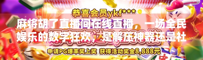 麻将胡了直播间在线直播，一场全民娱乐的数字狂欢，是解压神器还是社交陷阱？