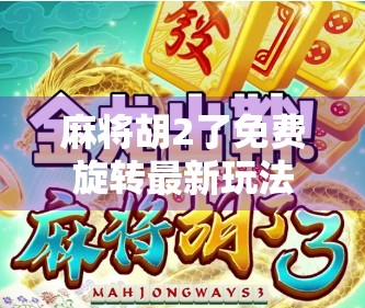 麻将胡2了免费旋转最新玩法揭秘,轻松上手,赢钱新套路! 麻将胡2了免费旋转最新玩法揭秘,轻松上手,赢钱新套路!