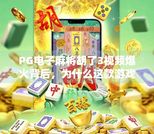 PG电子麻将胡了3视频爆火背后，为什么这款游戏成了短视频平台的新宠？