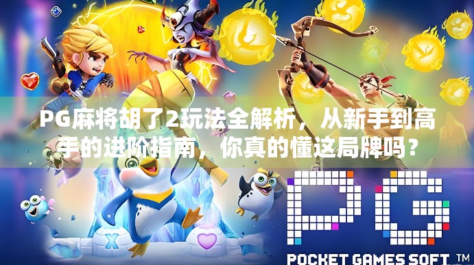 PG麻将胡了2玩法全解析,从新手到高手的进阶指南,你真的懂这局牌吗? PG麻将胡了2玩法全解析,从新手到高手的进阶指南,你真的懂这局牌吗?