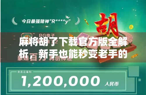 麻将胡了下载官方版全解析,新手也能秒变老手的国粹神器!