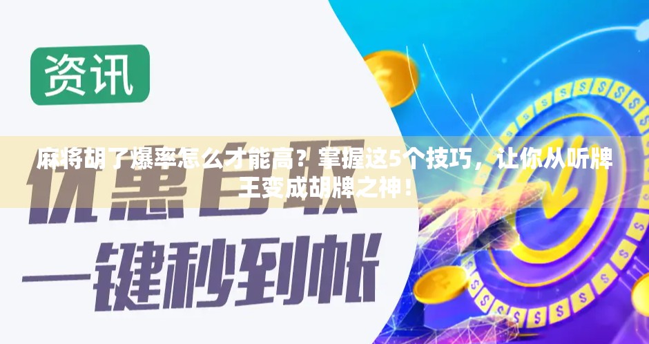麻将胡了爆率怎么才能高?掌握这5个技巧,让你从听牌王变成胡牌之神! 麻将胡了爆率怎么才能高?掌握这5个技巧,让你从听牌王变成胡牌之神!