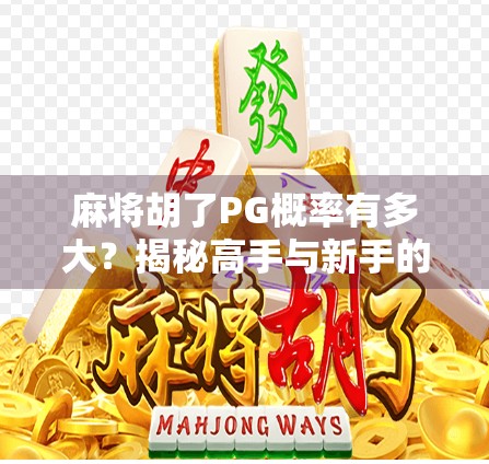 麻将胡了PG概率有多大？揭秘高手与新手的运气差距