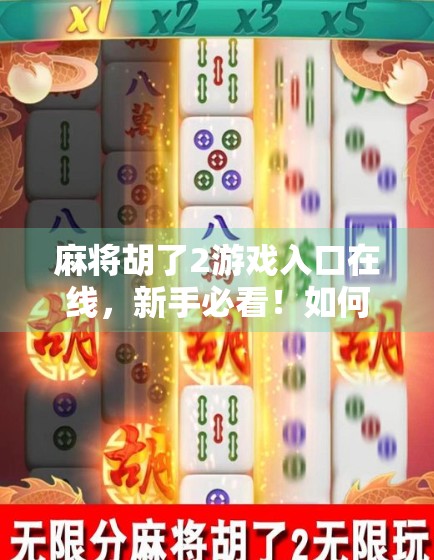 麻将胡了2游戏入口在线,新手必看!如何轻松上手这款国民级休闲手游? 麻将胡了2游戏入口在线,新手必看!如何轻松上手这款国民级休闲手游?