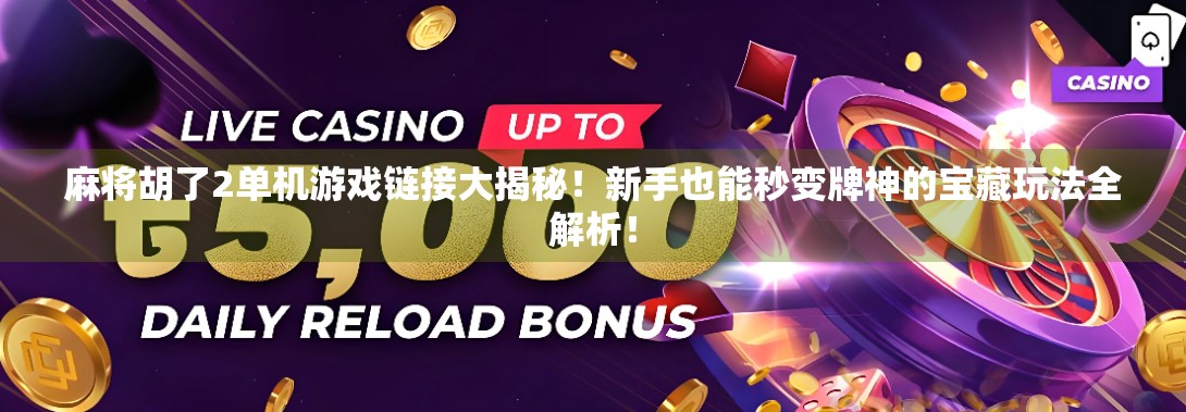 麻将胡了2单机游戏链接大揭秘！新手也能秒变牌神的宝藏玩法全解析！