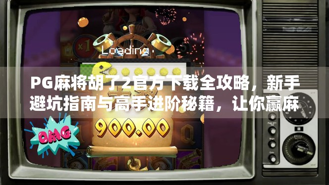 PG麻将胡了2官方下载全攻略,新手避坑指南与高手进阶秘籍,让你赢麻!