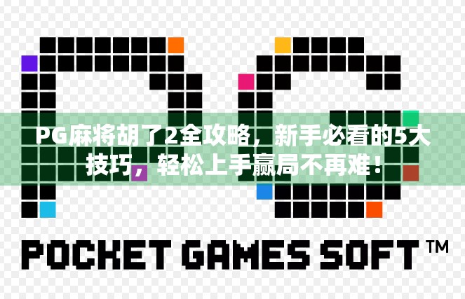 PG麻将胡了2全攻略,新手必看的5大技巧,轻松上手赢局不再难!
