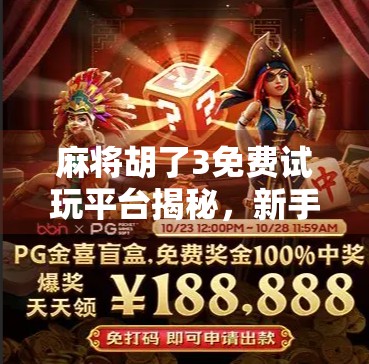 麻将胡了3免费试玩平台揭秘,新手也能秒变老手,这波福利你敢信? 麻将胡了3免费试玩平台揭秘,新手也能秒变老手,这波福利你敢信?