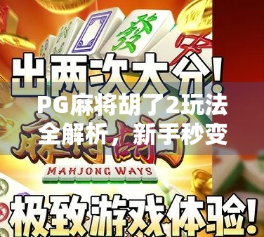 PG麻将胡了2玩法全解析，新手秒变高手，轻松上分不踩雷！