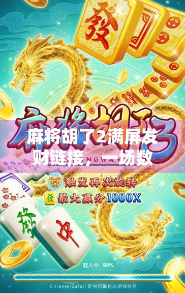 麻将胡了2满屏发财链接，一场数字时代的虚拟赌局狂欢背后，我们究竟在玩什么？