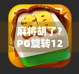 麻将胡了？PG旋转12次，背后藏着怎样的玄学与心理博弈？