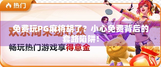 免费玩PG麻将胡了?小心免费背后的套路陷阱! 免费玩PG麻将胡了?小心免费背后的套路陷阱!