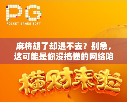 麻将胡了却进不去？别急，这可能是你没搞懂的网络陷阱！