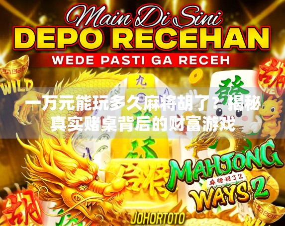 一万元能玩多久麻将胡了？揭秘真实赌桌背后的财富游戏