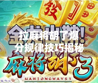 拉麻将胡了爆分规律技巧揭秘，新手也能秒变高手的爆分密码！