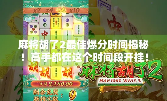 麻将胡了2最佳爆分时间揭秘！高手都在这个时间段开挂！