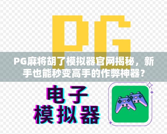 PG麻将胡了模拟器官网揭秘,新手也能秒变高手的作弊神器? PG麻将胡了模拟器官网揭秘,新手也能秒变高手的作弊神器?
